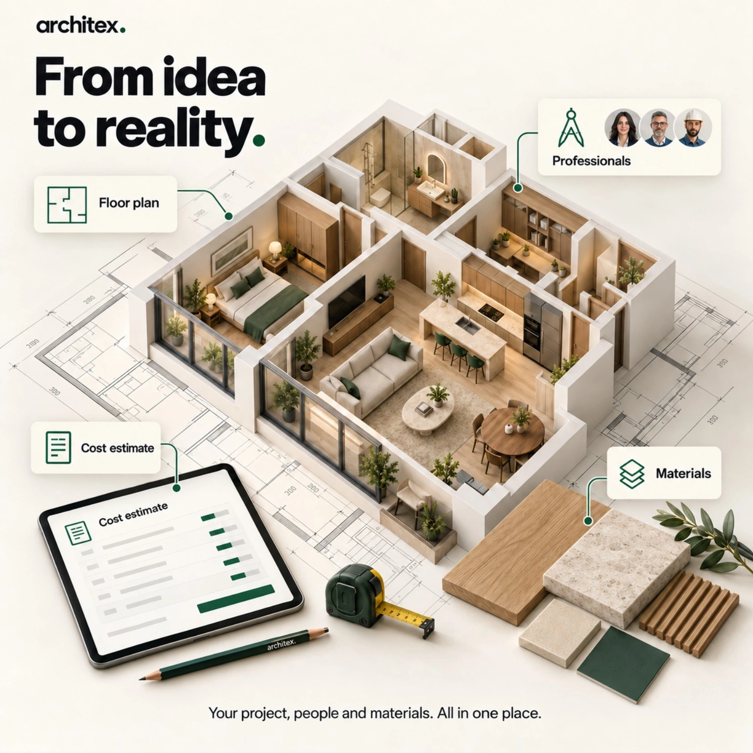 From idea to reality: your home's floor plan, professionals, cost estimate and materials, all in one place.